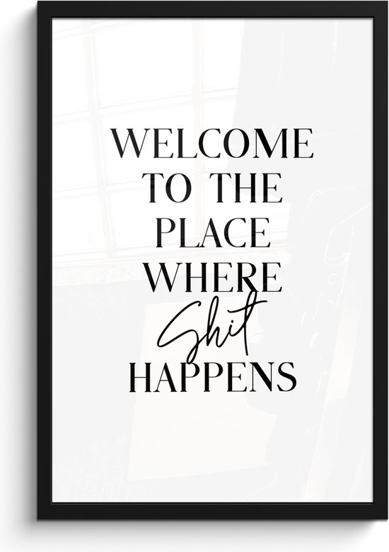 Poster in lijst - Fotolijst 40x60 cm - Posters - Quotes - Welcome to the place where shit happens - Wit - Humor - Posterlijst zwart - Wanddecoratie badkamer - Muurdecoratie WC - Decoratieve accessoires - Toilet muur decoratie