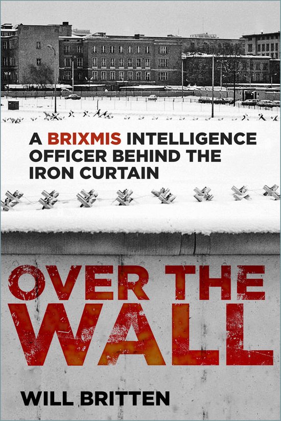 Boek 'Over the Wall' van Will Britten met de titel 'A BRIXMIS Intelligence Officer Behind the Iron Curtain' op een afbeelding van de Berlijnse Muur met sneeuw.