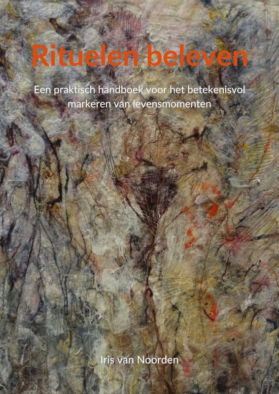 Rituelen beleven - Een praktisch handboek voor het betekenisvol markeren van levensmomenten