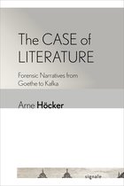 The Case of Literature Forensic Narratives from Goethe to Kafka Signale Modern German Letters, Cultures, and Thought