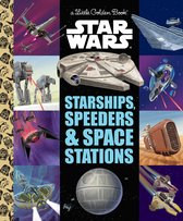 Little Golden Book- Starships, Speeders & Space Stations (Star Wars)