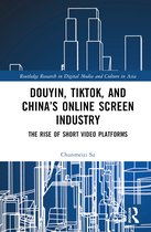 Routledge Research in Digital Media and Culture in Asia- Douyin, TikTok and China’s Online Screen Industry