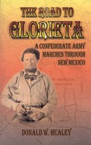 The Road to Glorieta; A Confederate Army Marches through New Mexico