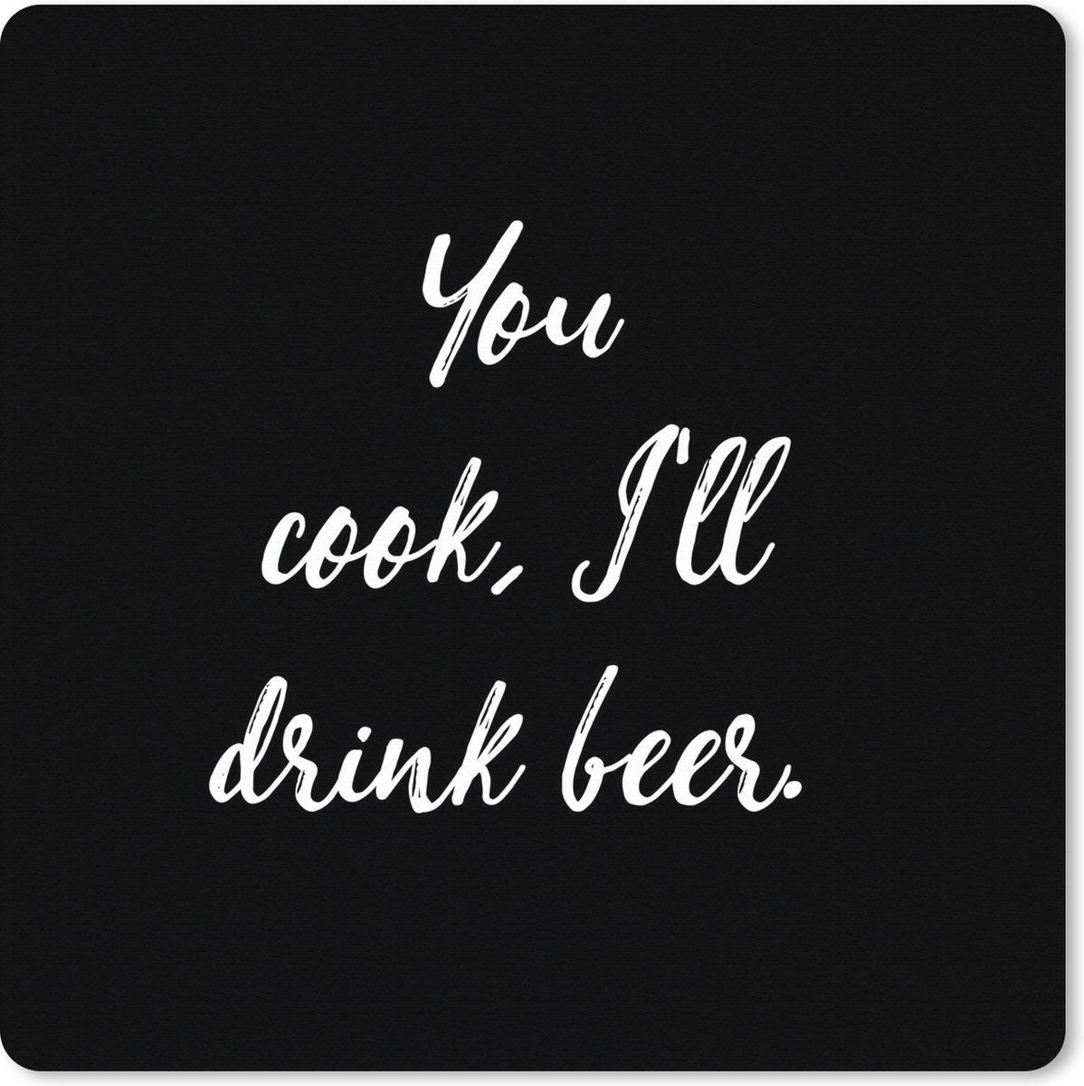 Muismat XXL 40x40 cm - Bureau onderlegger - Bureau mat Quotes - Bier - Drank - Spreuken - You cook, I'll drink beer - Bureaumat - Gaming mousepad xl - Bureaulegger groot - Computer deskmat