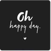 Muismat Klein - Tekst - Oh happy day - Zomer - Quotes - 20x20 cm