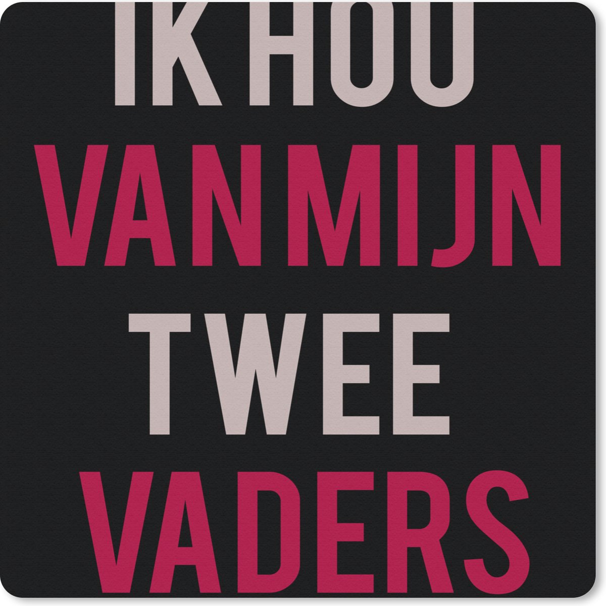 Muismat 20x20 cm - Mousepad Quotes - Ik hou van mijn twee vaders - Papa - Spreuken - Muismatten