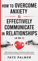 How To Overcome Anxiety & Effectively Communicate In Relationships: Skills, Activities, Questions & Teachings To Help You Beat Jealousy & Insecurity & Deepen Your Connection & Intimacy