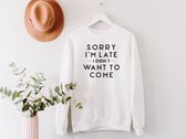 Lykke Sorry I'm Late Sweatshirt |Trui | Unisex Sweatshirt | Heren – Dames | Wit Katoen | Maat M