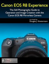 Canon EOS R8 Experience - The Still Photography Guide to Operation and Image Creation with the Canon EOS R8