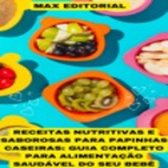 Receitas Nutritivas e Saborosas para Papinhas Caseiras