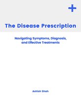 The Disease Prescription: Navigating Symptoms, Diagnosis, and Effective Treatments