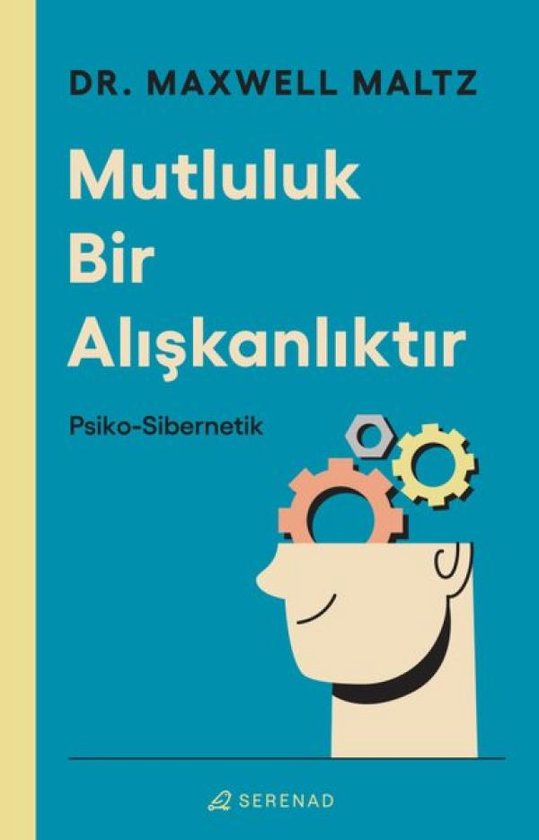 Boekomslag van 'Mutluluk Bir Alışkanlıktır: Psiko-Sibernetik' van Dr. Maxwell Maltz. Een blauwe omslag met de titel en een afbeelding van een hoofd met tandwielen.