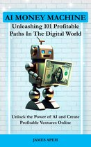 AI Money Machine: Unleashing 101 Profitable Paths in the Digital World