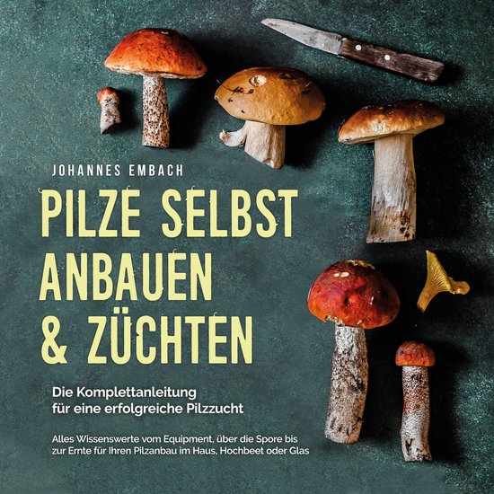 Pilze selbst anbauen & züchten - Die Komplettanleitung für ... - cover