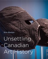 McGill-Queen's/Beaverbrook Canadian Foundation Studies in Art History38- Unsettling Canadian Art History
