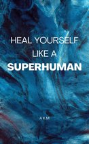 Self-Help 2 - Heal Yourself Like a Superhuman: Unveiling the Mind-Blowing Techniques to Overcome Life's Catastrophes!