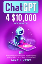 ChatGPT 4 $10,000 per Month #1 Beginners Guide to Make Money Online Generated by Artificial Intelligence
