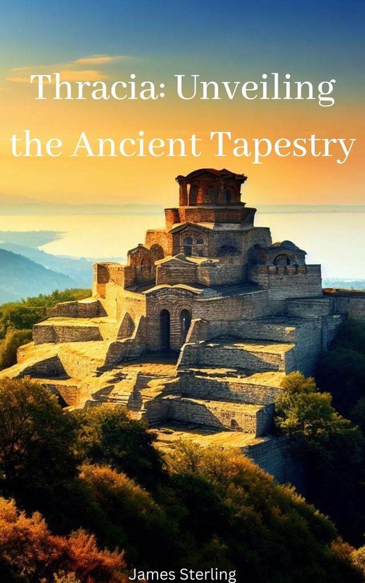 Thracia: Unveiling the Ancient Tapestry (ebook), James Sterling  9798223756637  Boeken  bol.com