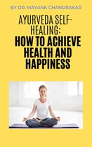 Ayurveda Self Healing; How to Achieve Health and Happiness