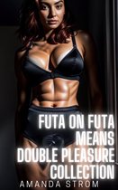 Futa on Futa Means Double Pleasure Collection: A Bundle of Short Stories About Fertile Vixens with Bulging Secrets