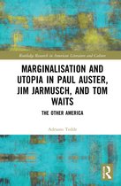 Routledge Research in American Literature and Culture- Marginalisation and Utopia in Paul Auster, Jim Jarmusch and Tom Waits
