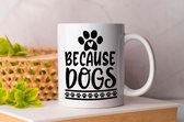 Mok Because Dogs - pets - honden - liefde - cute - love - dogs - cats and dogs - dog mom - dog dad - cat mom- cat dad - cadeau - huisdieren - vogels - paarden - kip