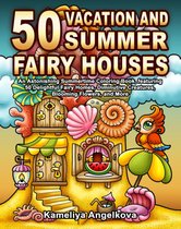 50 Vacations and Summer Fairy Houses Coloring Book - Kameliya Angelkova - Kleurboek voor volwassenen