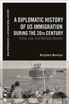 New Approaches to International History-A Diplomatic History of US Immigration during the 20th Century