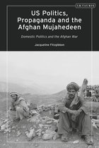 Library of Modern American History- US Politics, Propaganda and the Afghan Mujahedeen: Domestic Politics and the Afghan War