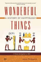 Wonderful Things: A History of Egyptology - Wonderful Things: A History of Egyptology, Volume 1