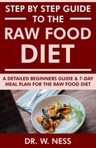 Step by Step Guide to the Raw Food Diet: A Beginners Guide and 7-Day Meal Plan for the Raw Food Diet