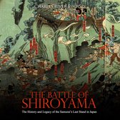 Battle of Shiroyama, The: The History and Legacy of the Samurai’s Last Stand in Japan