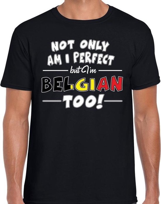 Not only am I perfect but im Belgian too t-shirt - heren - zwart - Belgie  cadeau shirt XXL | bol.com