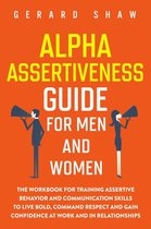 Communication Series - Alpha Assertiveness Guide for Men and Women: The Workbook for Training Assertive Behavior and Communication Skills to Live Bold, Command Respect and Gain Confidence at Work and in Relationships