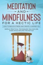 Meditation and Mindfulness for a Hectic Life: How to reduce stress and create a happier you.