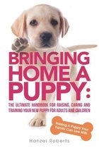 Bringing Home A Puppy: The Ultimate Handbook for Raising, Caring and Training Your New Puppy for Adults and Children