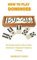 How to Play Dominoes: The Simple Guide on How to Play Dominoes