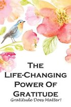 The Life-changing Power Of Gratitude Gratitude Does Matter!