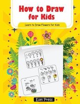 How to Draw Learn to Draw Flowers for Kids: How to Draw Beginners kids Learn to Draw Book for Kids Drawing Flowers Book