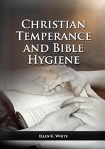Health and Spirituality-The Christian Temperance and Bible Hygiene Unabridged Edition