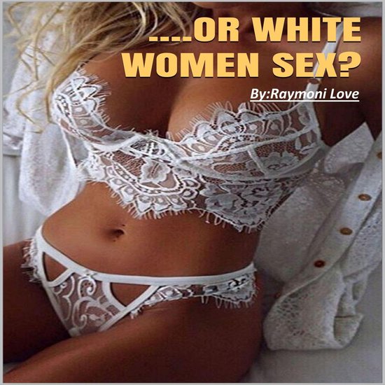 ....Or White Women Sex: What Men Prefer In White and Black W ... - cover