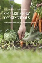 An Essential Guide Book On Prehistory Cooking Tools - How To Prepare For Your Meals Using Mortar And Pestle Properly