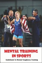Mental Training In Sports_ Guidebook To Mental Toughness Training