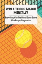 Win A Tennis Match Mentally_ Everything With The Mental Game Starts With Proper Preparation