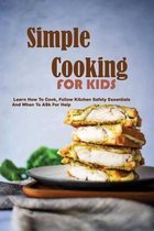 Simple Cooking For Kids- Learn How To Cook, Follow Kitchen Safety Essentials And When To Ask For Help