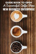 Guide Book To Open A Successful Coffe Shop New Business Enterprise