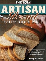 The Easy Artisan Bread Cookbook 2021