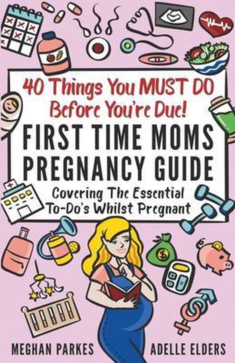 40 Things You MUST DO Before You're Due!: First Time Moms Pregnancy Guide