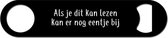 Bieropener Met Tekst "Als je dit kan lezen kan er nog eentje bij" - Speedopener - Bier Cadeau - Fles Opener - Bierflesopener