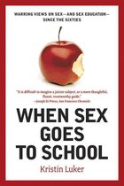 When Sex Goes to School: Warring Views on Sex--and Sex Education--Since the Sixties